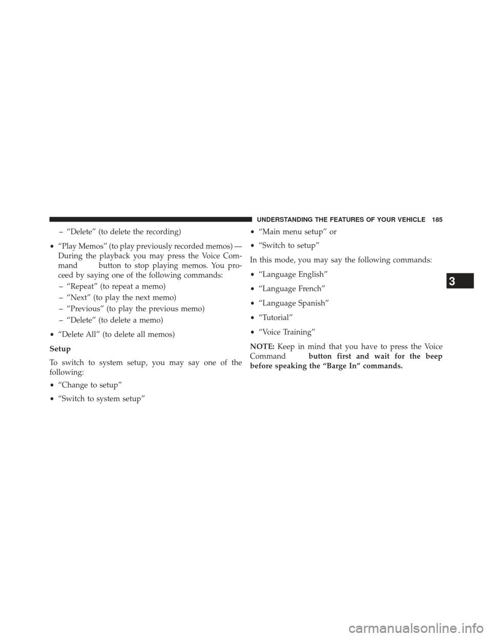 CHRYSLER TOWN AND COUNTRY 2013 5.G Owners Manual – “Delete” (to delete the recording)
• “Play Memos” (to play previously recorded memos) —
During the playback you may press the Voice Com-
mand
button to stop playing memos. You pro-
cee