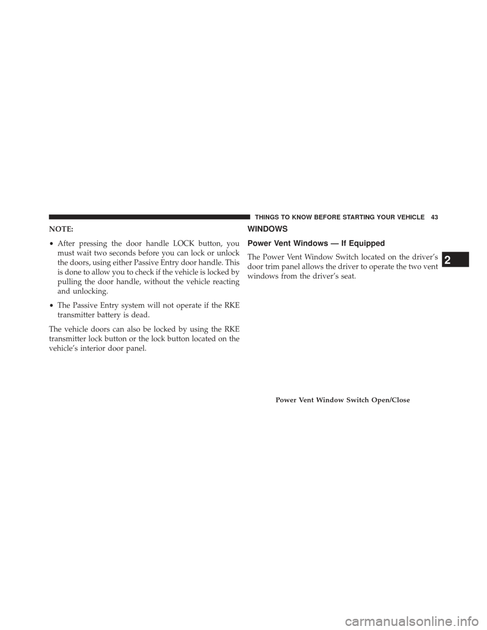 CHRYSLER TOWN AND COUNTRY 2013 5.G Owners Manual NOTE:
•After pressing the door handle LOCK button, you
must wait two seconds before you can lock or unlock
the doors, using either Passive Entry door handle. This
is done to allow you to check if th