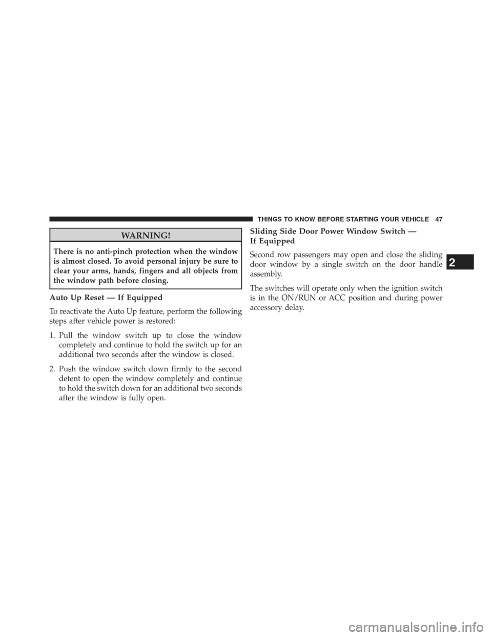 CHRYSLER TOWN AND COUNTRY 2013 5.G Owners Manual WARNING!
There is no anti-pinch protection when the window
is almost closed. To avoid personal injury be sure to
clear your arms, hands, fingers and all objects from
the window path before closing.
Au