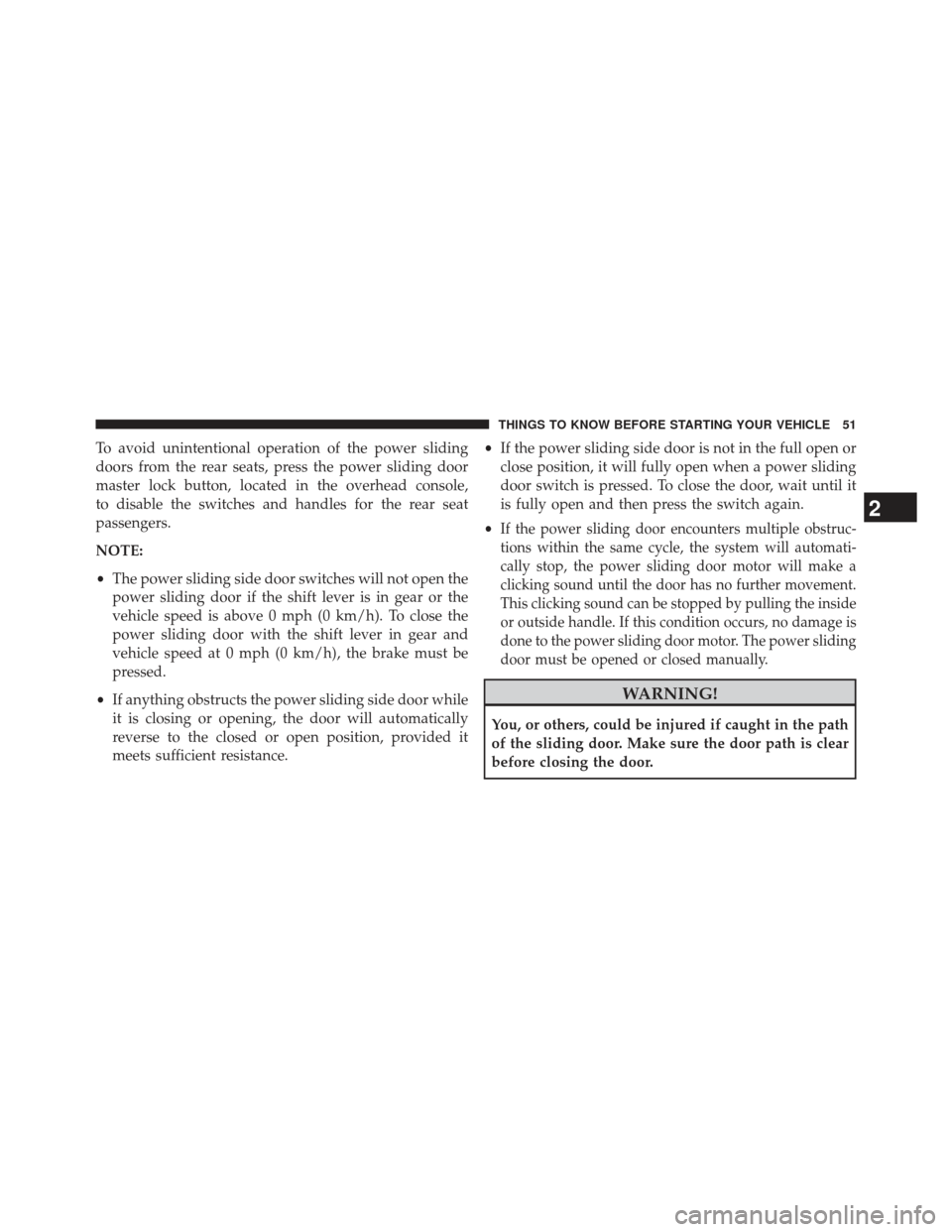 CHRYSLER TOWN AND COUNTRY 2013 5.G Owners Manual To avoid unintentional operation of the power sliding
doors from the rear seats, press the power sliding door
master lock button, located in the overhead console,
to disable the switches and handles f