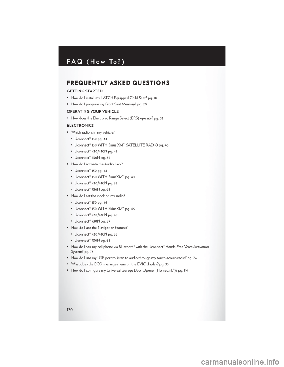 CHRYSLER TOWN AND COUNTRY 2013 5.G User Guide FREQUENTLY ASKED QUESTIONS
GETTING STARTED
• How do I install my LATCH Equipped Child Seat? pg. 18
• How do I program my Front Seat Memory? pg. 20
OPERATING YOUR VEHICLE
• How does the Electroni