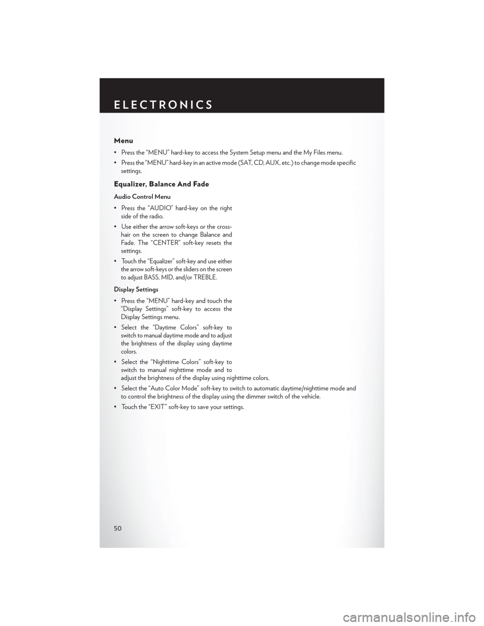 CHRYSLER TOWN AND COUNTRY 2013 5.G User Guide Menu
• Press the “MENU” hard-key to access the System Setup menu and the My Files menu.
• Press the “MENU” hard-key in an active mode (SAT, CD, AUX, etc.) to change mode specificsettings.
