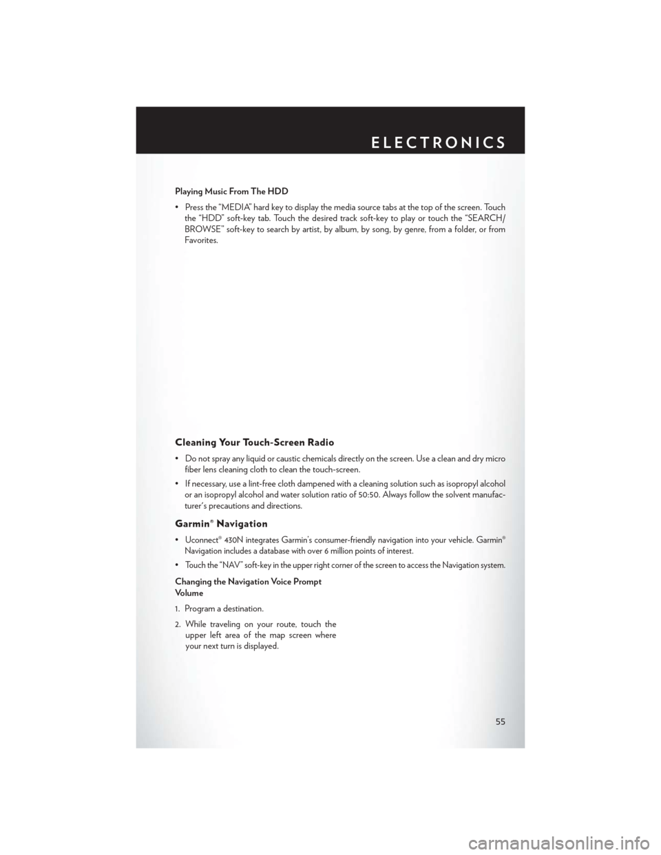 CHRYSLER TOWN AND COUNTRY 2013 5.G User Guide Playing Music From The HDD
• Press the “MEDIA” hard key to display the media source tabs at the top of the screen. Touchthe “HDD” soft-key tab. Touch the desired track soft-key to play or to