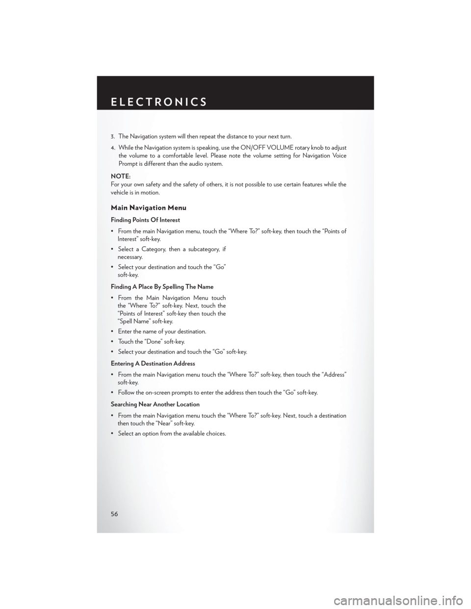 CHRYSLER TOWN AND COUNTRY 2013 5.G User Guide 3. The Navigation system will then repeat the distance to your next turn.
4. While the Navigation system is speaking, use the ON/OFF VOLUME rotary knob to adjustthe volume to a comfortable level. Plea