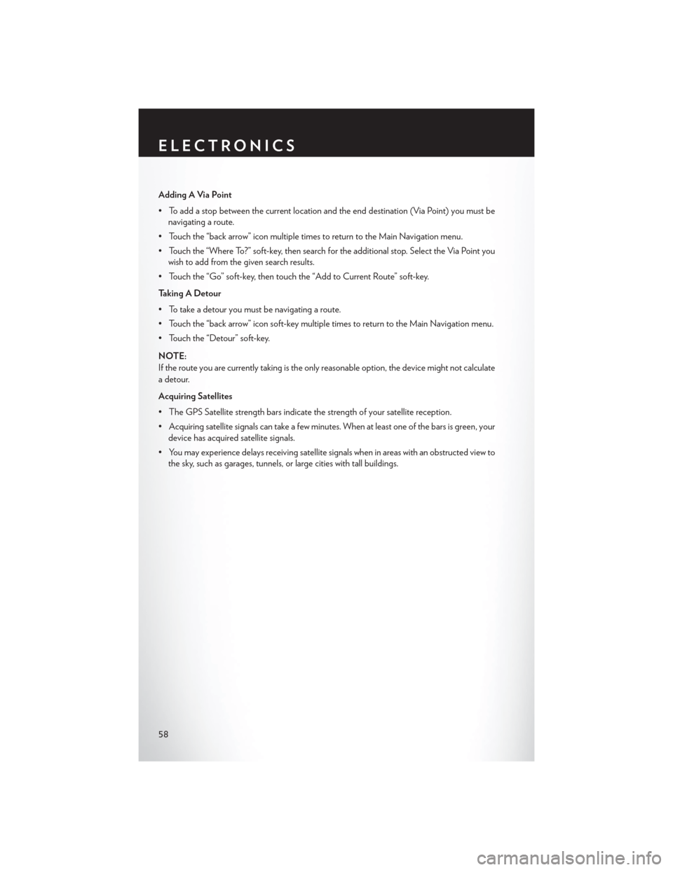 CHRYSLER TOWN AND COUNTRY 2013 5.G User Guide Adding A Via Point
• To add a stop between the current location and the end destination (Via Point) you must benavigating a route.
• Touch the “back arrow” icon multiple times to return to the