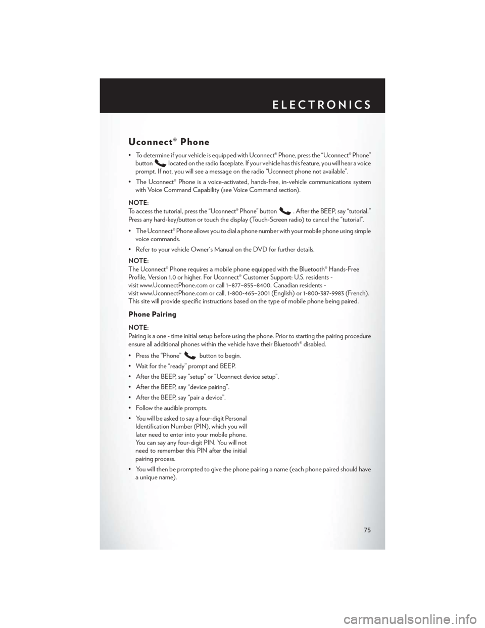 CHRYSLER TOWN AND COUNTRY 2013 5.G User Guide Uconnect® Phone
• To determine if your vehicle is equipped with Uconnect® Phone, press the “Uconnect® Phone”button
located on the radio faceplate. If your vehicle has this feature, you will h