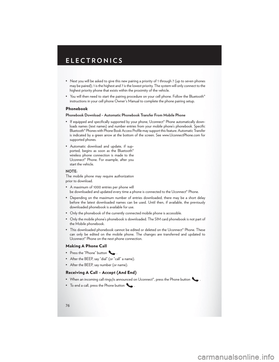 CHRYSLER TOWN AND COUNTRY 2013 5.G User Guide • Next you will be asked to give this new pairing a priority of 1 through 7 (up to seven phonesmay be paired); 1 is the highest and 7 is the lowest priority. The system will only connect to the
high