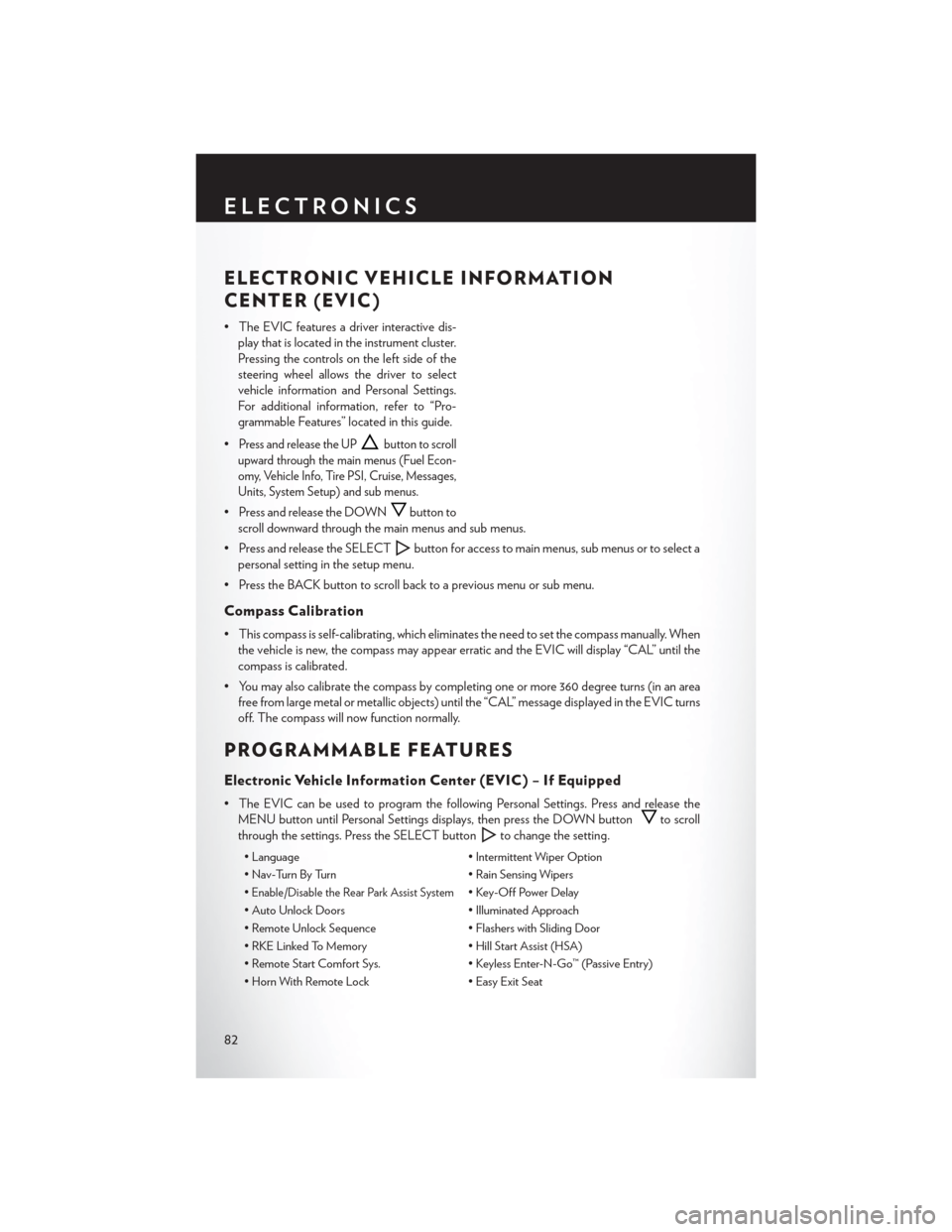 CHRYSLER TOWN AND COUNTRY 2013 5.G User Guide ELECTRONIC VEHICLE INFORMATION
CENTER (EVIC)
• The EVIC features a driver interactive dis-play that is located in the instrument cluster.
Pressing the controls on the left side of the
steering wheel