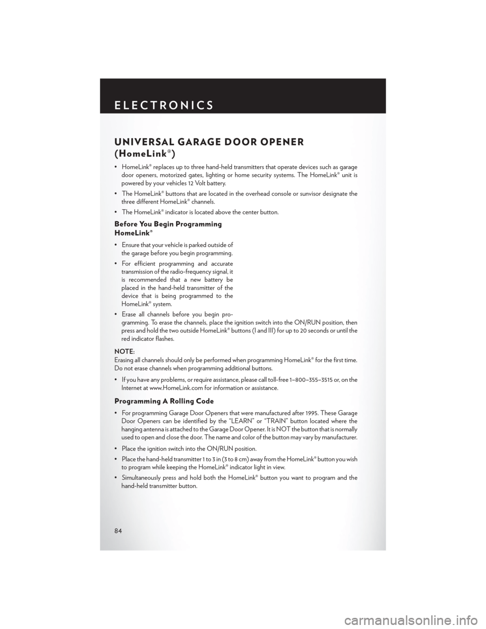 CHRYSLER TOWN AND COUNTRY 2013 5.G User Guide UNIVERSAL GARAGE DOOR OPENER
(HomeLink®)
• HomeLink® replaces up to three hand-held transmitters that operate devices such as garagedoor openers, motorized gates, lighting or home security systems