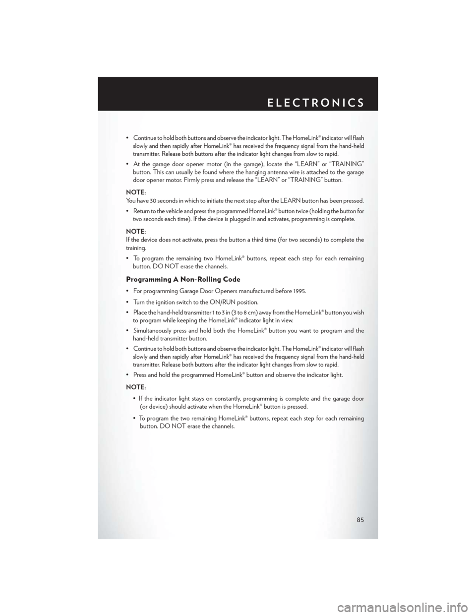CHRYSLER TOWN AND COUNTRY 2013 5.G User Guide •Continue to hold both buttons and observe the indicator light. The HomeLink® indicator will flash
slowly and then rapidly after HomeLink® has received the frequency signal from the hand-held
tran