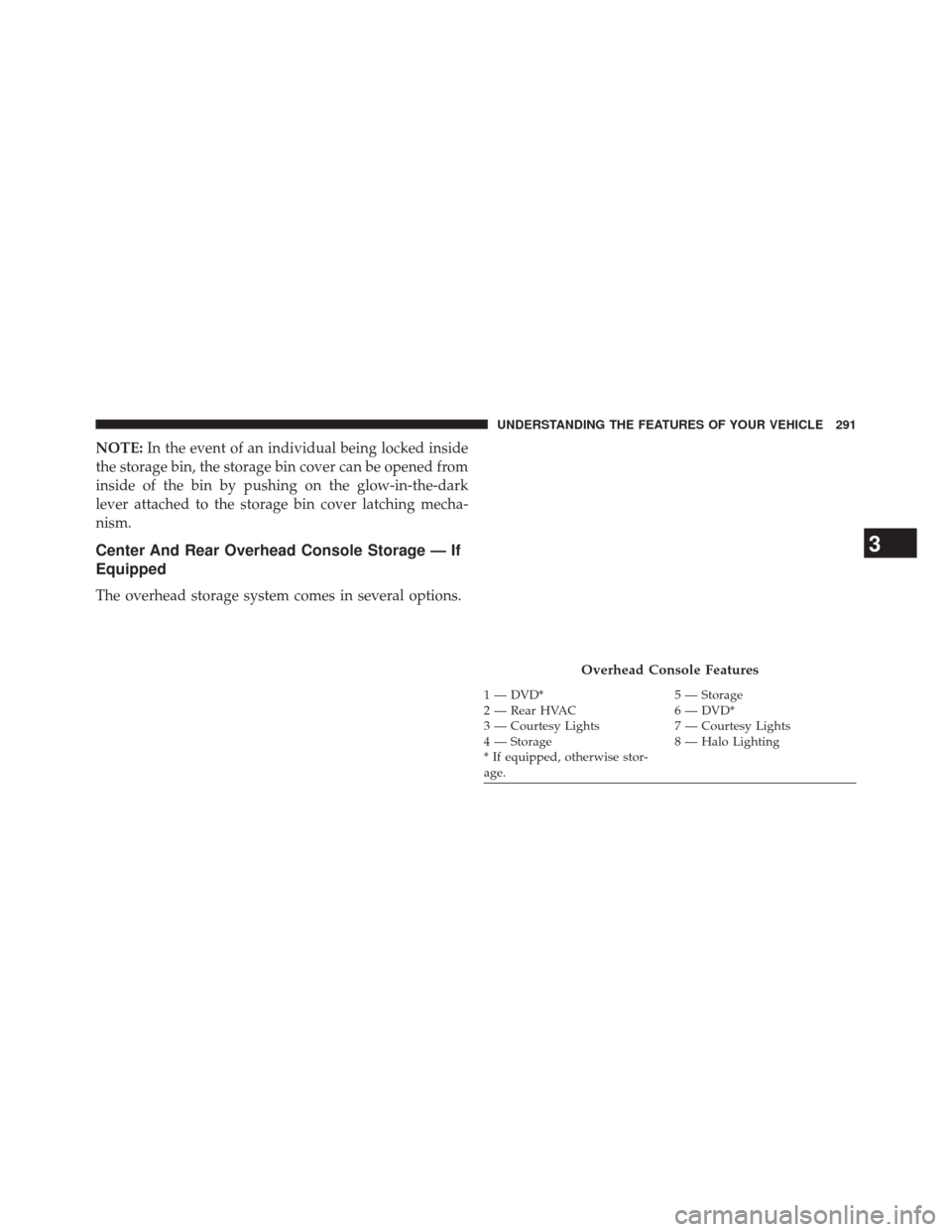 CHRYSLER TOWN AND COUNTRY 2014 5.G Owners Manual NOTE:In the event of an individual being locked inside
the storage bin, the storage bin cover can be opened from
inside of the bin by pushing on the glow-in-the-dark
lever attached to the storage bin 