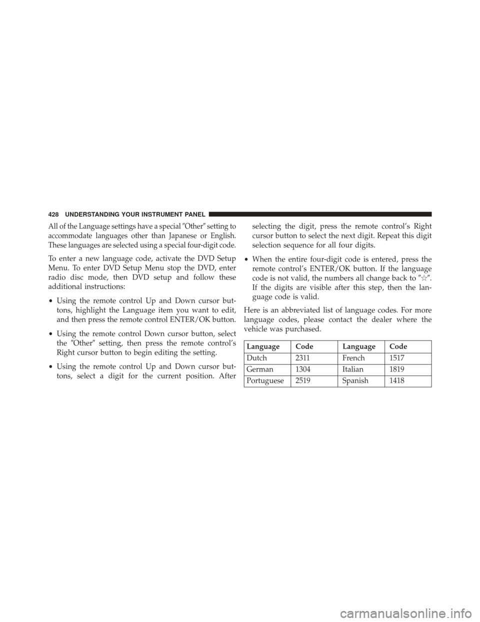 CHRYSLER TOWN AND COUNTRY 2014 5.G Owners Manual All of the Language settings have a specialOthersetting to
accommodate languages other than Japanese or English.
These languages are selected using a special four-digit code.
To enter a new language