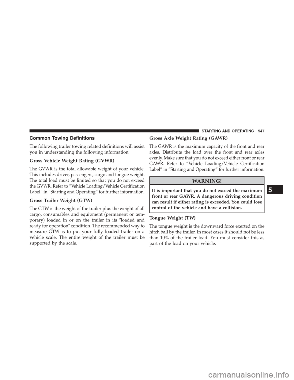 CHRYSLER TOWN AND COUNTRY 2014 5.G Owners Manual Common Towing Definitions
The following trailer towing related definitions will assist
you in understanding the following information:
Gross Vehicle Weight Rating (GVWR)
The GVWR is the total allowabl