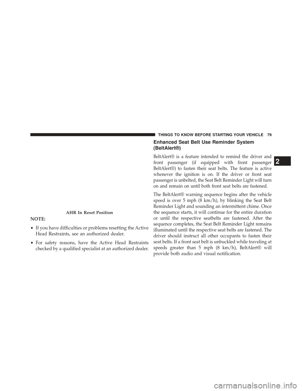 CHRYSLER TOWN AND COUNTRY 2014 5.G Owners Manual NOTE:
•If you have difficulties or problems resetting the Active
Head Restraints, see an authorized dealer.
•
For safety reasons, have the Active Head Restraints
checked by a qualified specialist 