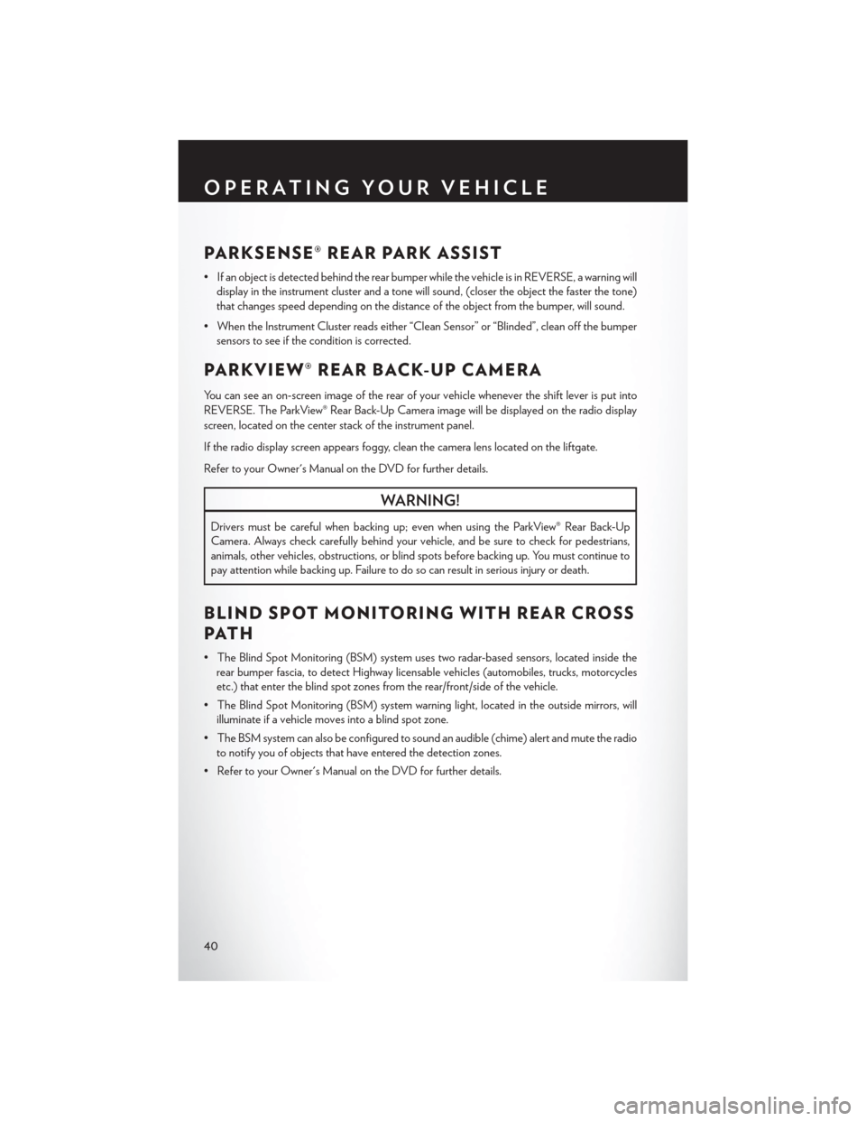 CHRYSLER TOWN AND COUNTRY 2014 5.G User Guide PARKSENSE® REAR PARK ASSIST
• If an object is detected behind the rear bumper while the vehicle is in REVERSE, a warning willdisplay in the instrument cluster and a tone will sound, (closer the obj CHRYSLER TOWN AND COUNTRY 2014 5.G User Guide PARKSENSE® REAR PARK ASSIST
• If an object is detected behind the rear bumper while the vehicle is in REVERSE, a warning willdisplay in the instrument cluster and a tone will sound, (closer the obj
