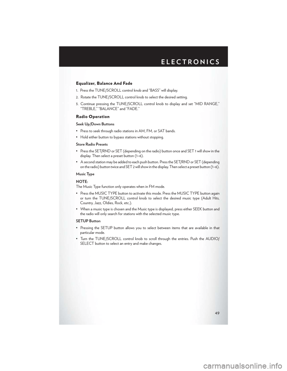 CHRYSLER TOWN AND COUNTRY 2014 5.G User Guide Equalizer, Balance And Fade
1. Press the TUNE/SCROLL control knob and “BASS” will display.
2. Rotate the TUNE/SCROLL control knob to select the desired setting.
3. Continue pressing the TUNE/SCROL CHRYSLER TOWN AND COUNTRY 2014 5.G User Guide Equalizer, Balance And Fade
1. Press the TUNE/SCROLL control knob and “BASS” will display.
2. Rotate the TUNE/SCROLL control knob to select the desired setting.
3. Continue pressing the TUNE/SCROL