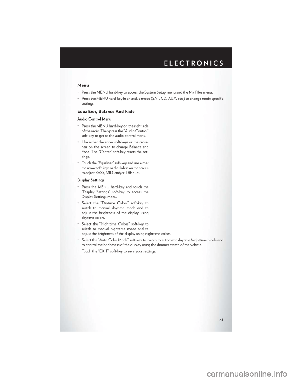 CHRYSLER TOWN AND COUNTRY 2014 5.G User Guide Menu
• Press the MENU hard-key to access the System Setup menu and the My Files menu.
• Press the MENU hard-key in an active mode (SAT, CD, AUX, etc.) to change mode specificsettings.
Equalizer, B CHRYSLER TOWN AND COUNTRY 2014 5.G User Guide Menu
• Press the MENU hard-key to access the System Setup menu and the My Files menu.
• Press the MENU hard-key in an active mode (SAT, CD, AUX, etc.) to change mode specificsettings.
Equalizer, B