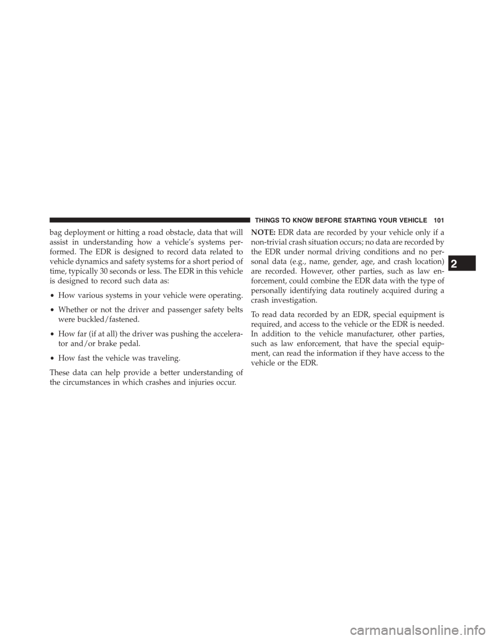 CHRYSLER TOWN AND COUNTRY 2015 5.G Owners Manual bag deployment or hitting a road obstacle, data that will
assist in understanding how a vehicle’s systems per-
formed. The EDR is designed to record data related to
vehicle dynamics and safety syste
