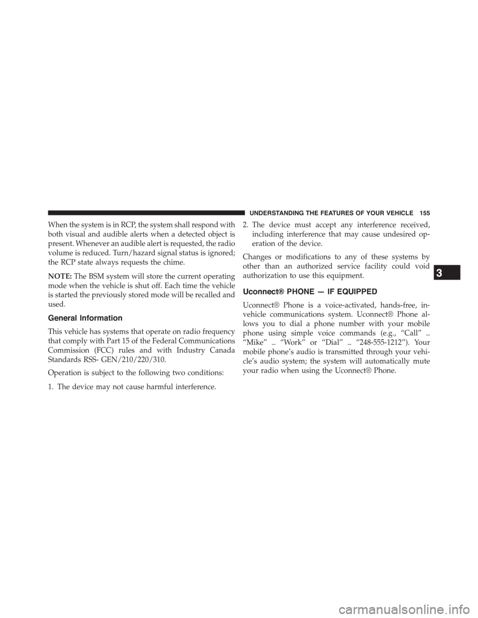 CHRYSLER TOWN AND COUNTRY 2015 5.G Owners Manual When the system is in RCP, the system shall respond with
both visual and audible alerts when a detected object is
present. Whenever an audible alert is requested, the radio
volume is reduced. Turn/haz