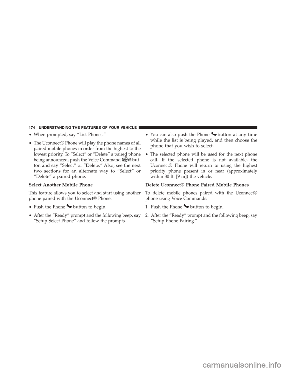 CHRYSLER TOWN AND COUNTRY 2015 5.G Owners Manual •When prompted, say “List Phones.”
•The Uconnect® Phone will play the phone names of all
paired mobile phones in order from the highest to the
lowest priority. To “Select” or “Delete”