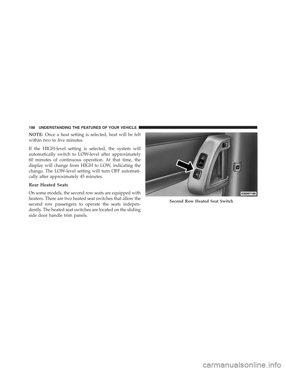 CHRYSLER TOWN AND COUNTRY 2015 5.G Owners Manual NOTE:Once a heat setting is selected, heat will be felt
within two to five minutes.
If the HIGH-level setting is selected, the system will
automatically switch to LOW-level after approximately
60 minu