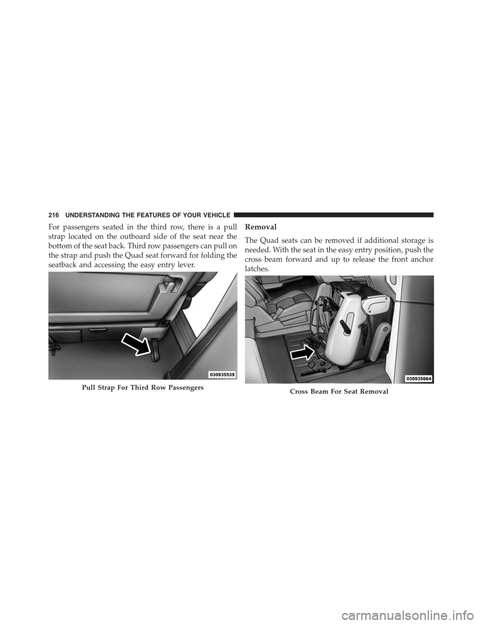 CHRYSLER TOWN AND COUNTRY 2015 5.G Owners Manual For passengers seated in the third row, there is a pull
strap located on the outboard side of the seat near the
bottom of the seat back. Third row passengers can pull on
the strap and push the Quad se