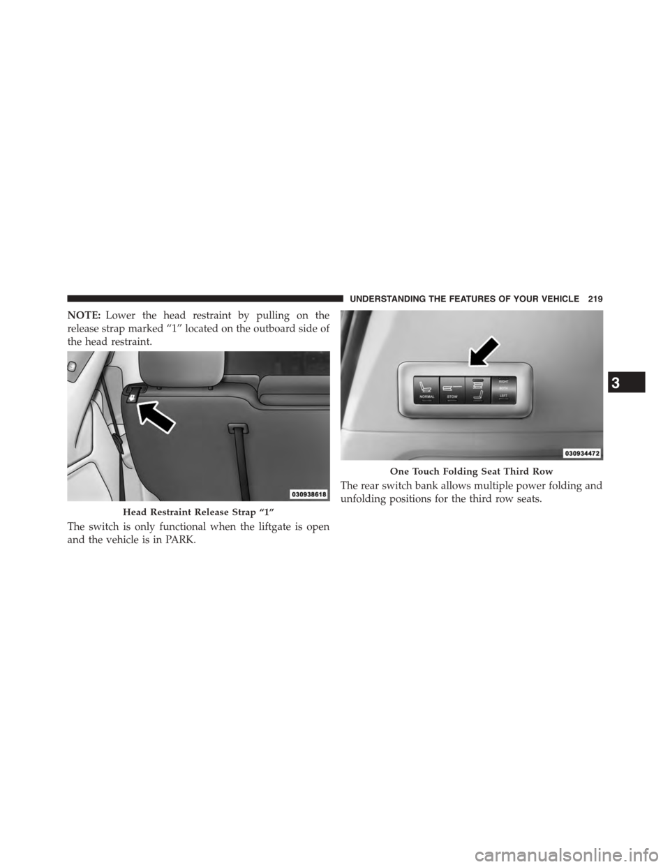 CHRYSLER TOWN AND COUNTRY 2015 5.G Owners Manual NOTE:Lower the head restraint by pulling on the
release strap marked “1” located on the outboard side of
the head restraint.
The switch is only functional when the liftgate is open
and the vehicle