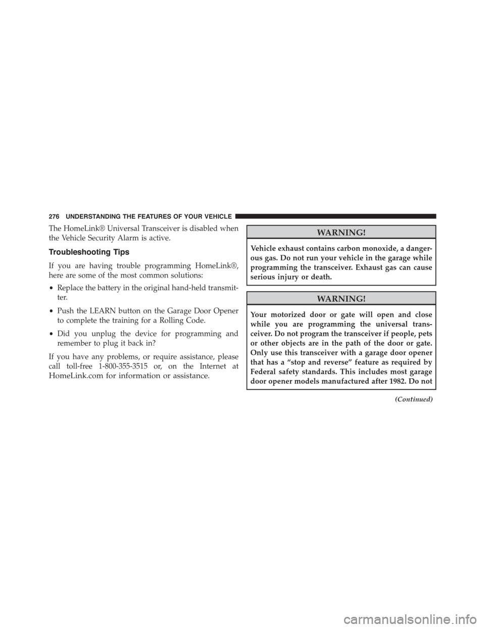CHRYSLER TOWN AND COUNTRY 2015 5.G Owners Manual The HomeLink® Universal Transceiver is disabled when
the Vehicle Security Alarm is active.
Troubleshooting Tips
If you are having trouble programming HomeLink®,
here are some of the most common solu