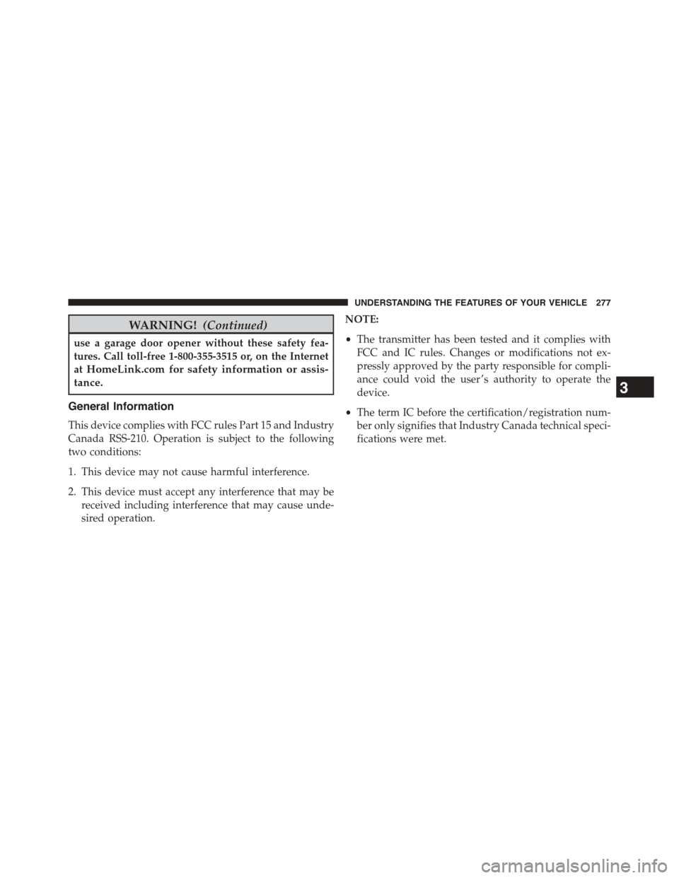 CHRYSLER TOWN AND COUNTRY 2015 5.G Owners Manual WARNING!(Continued)
use a garage door opener without these safety fea-
tures. Call toll-free 1-800-355-3515 or, on the Internet
atHomeLink.com for safety information or assis-
tance.
General Informati