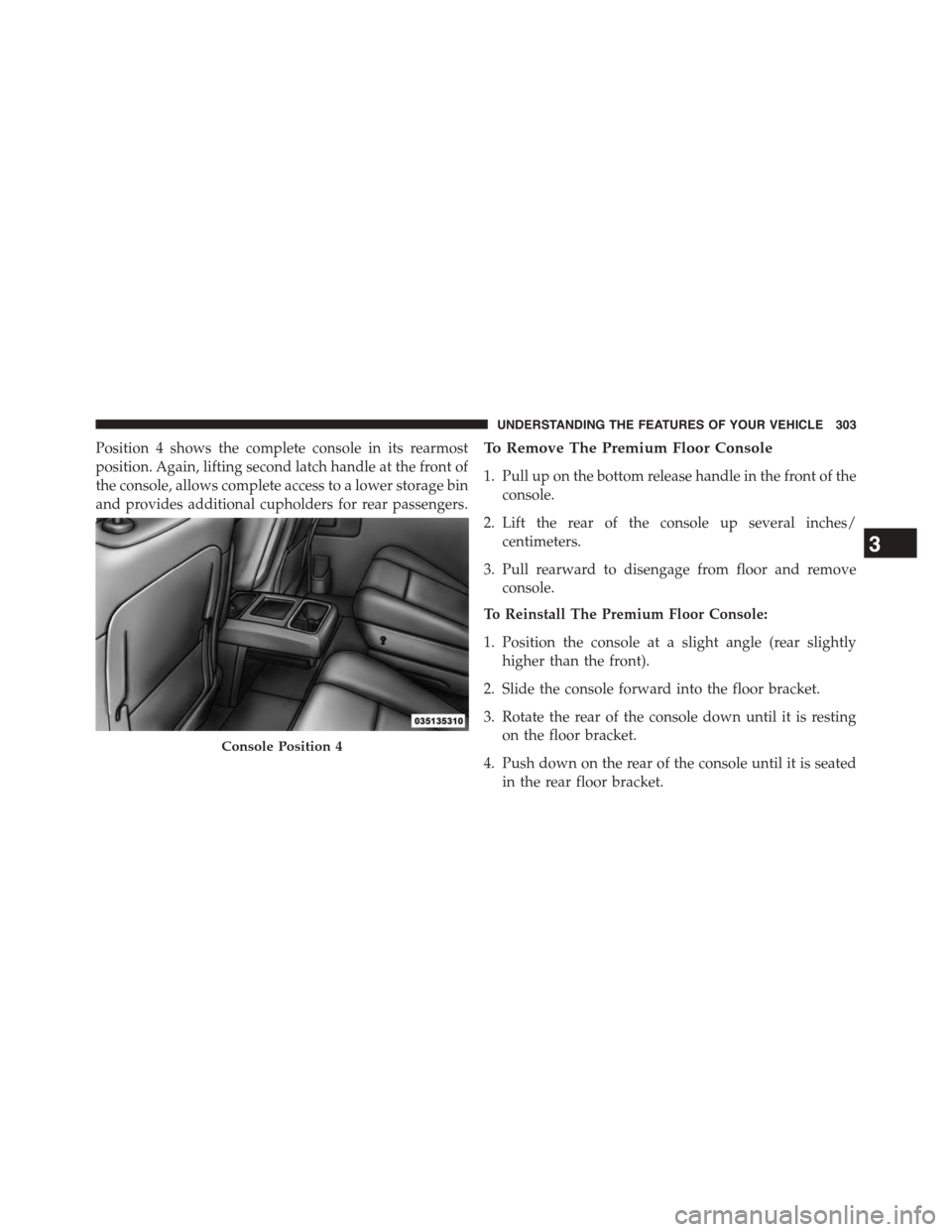 CHRYSLER TOWN AND COUNTRY 2015 5.G Owners Manual Position 4 shows the complete console in its rearmost
position. Again, lifting second latch handle at the front of
the console, allows complete access to a lower storage bin
and provides additional cu