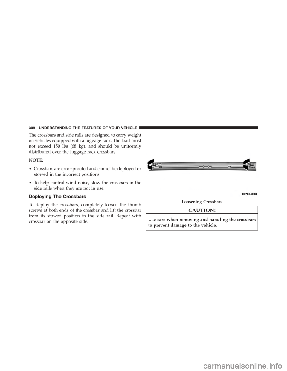 CHRYSLER TOWN AND COUNTRY 2015 5.G Owners Manual The crossbars and side rails are designed to carry weight
on vehicles equipped with a luggage rack. The load must
not exceed 150 lbs (68 kg), and should be uniformly
distributed over the luggage rack 