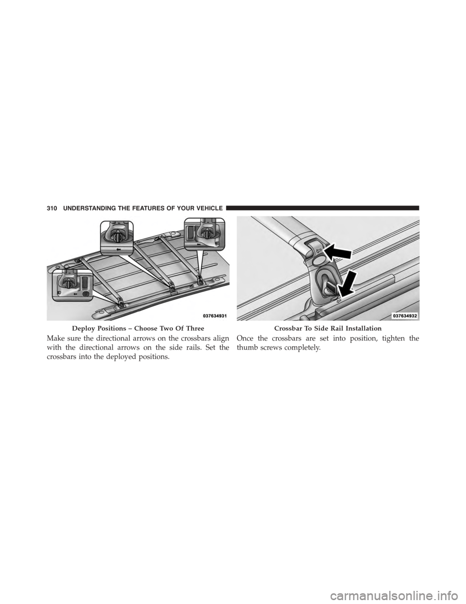 CHRYSLER TOWN AND COUNTRY 2015 5.G Owners Manual Make sure the directional arrows on the crossbars align
with the directional arrows on the side rails. Set the
crossbars into the deployed positions.
Once the crossbars are set into position, tighten 