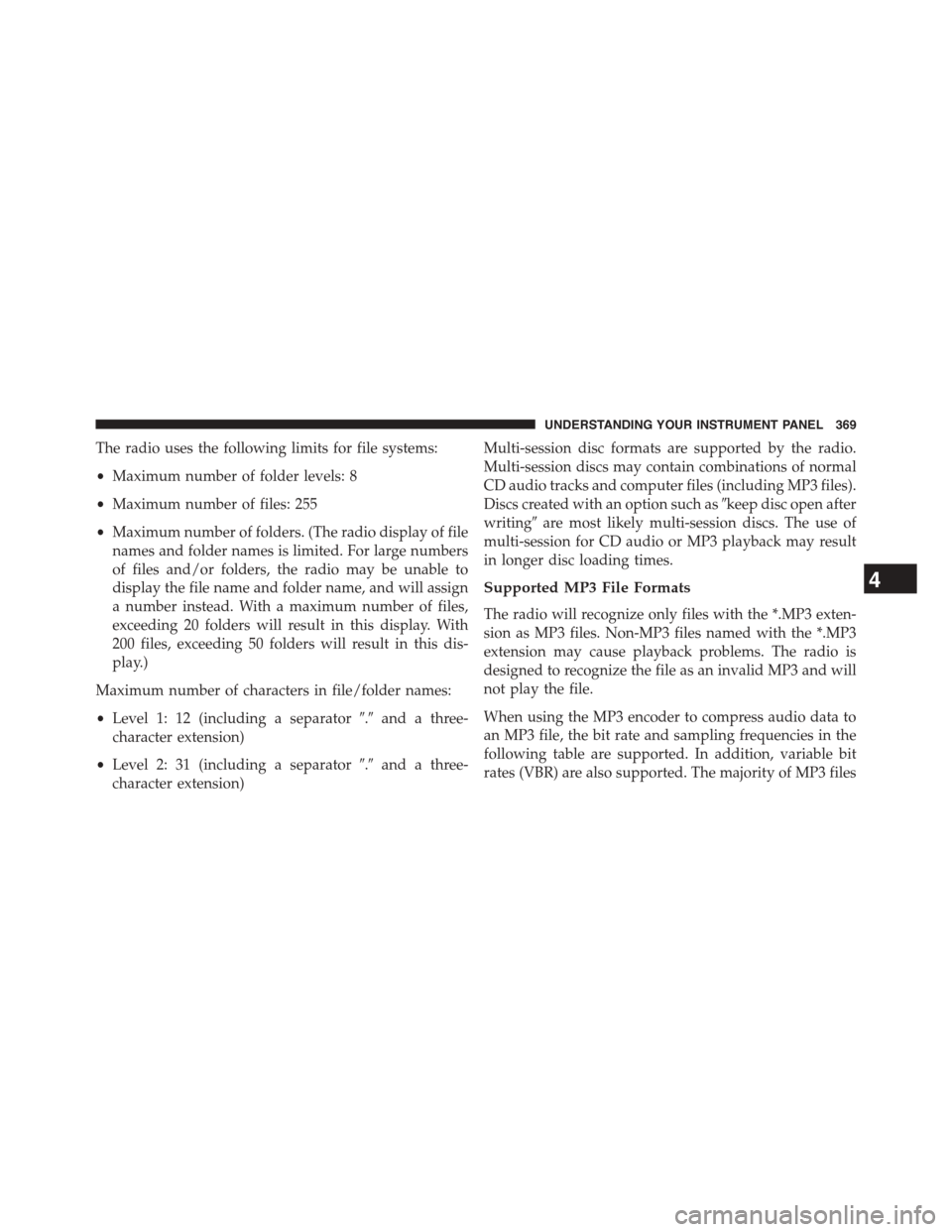 CHRYSLER TOWN AND COUNTRY 2015 5.G Owners Manual The radio uses the following limits for file systems:
•Maximum number of folder levels: 8
•Maximum number of files: 255
•Maximum number of folders. (The radio display of file
names and folder na