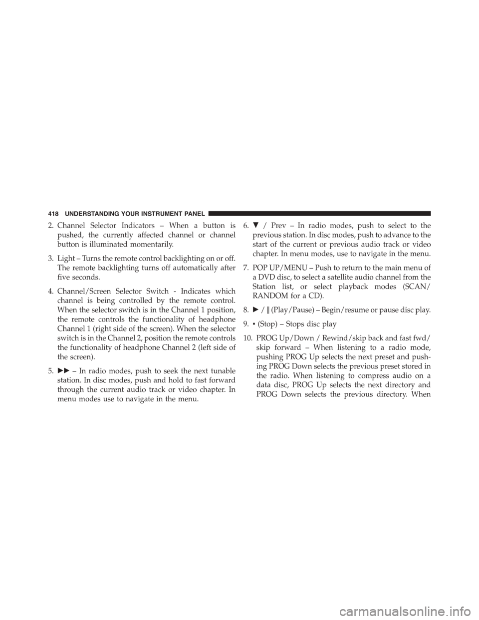 CHRYSLER TOWN AND COUNTRY 2015 5.G Owners Manual 2. Channel Selector Indicators – When a button is
pushed, the currently affected channel or channel
button is illuminated momentarily.
3. Light – Turns the remote control backlighting on or off.
T