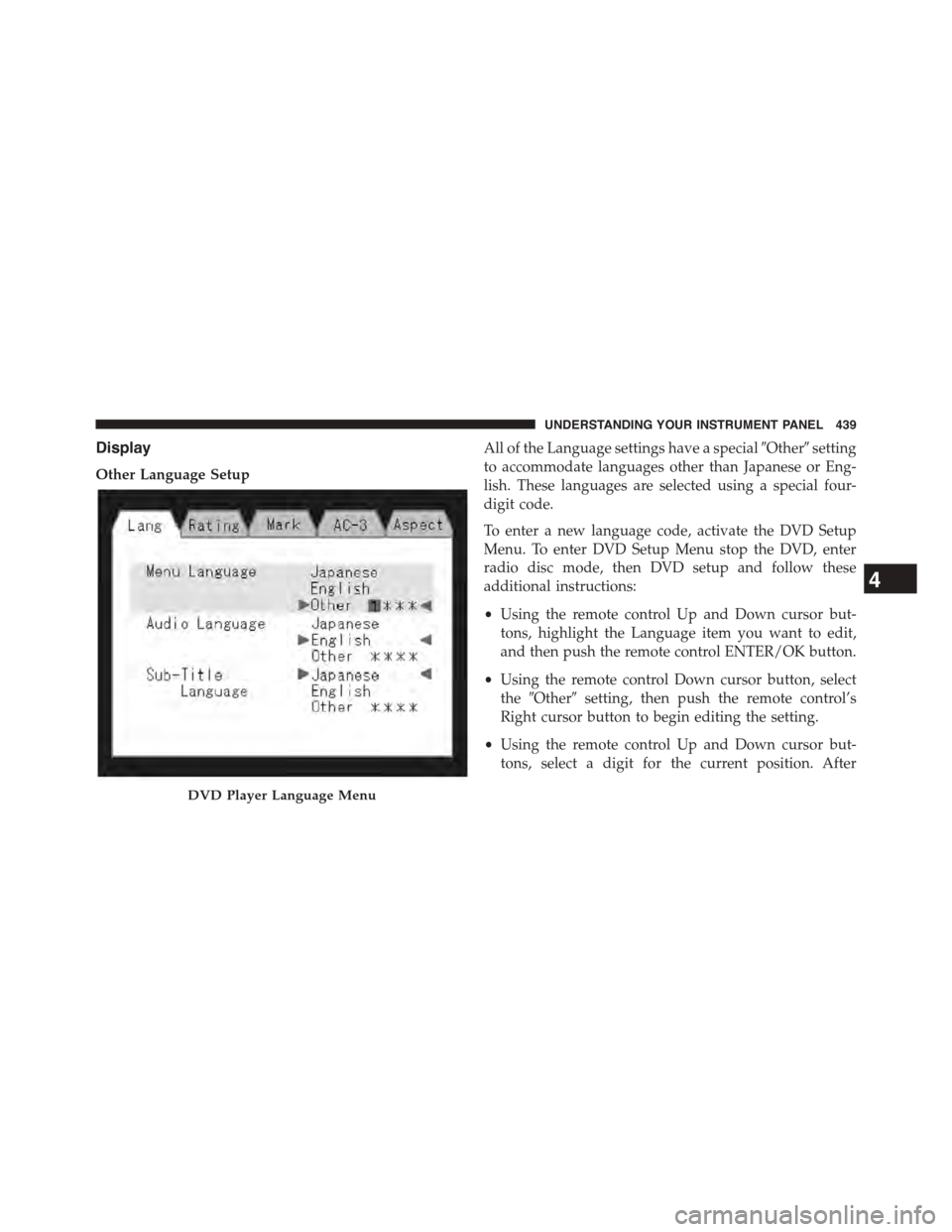 CHRYSLER TOWN AND COUNTRY 2015 5.G Owners Manual Display
Other Language Setup
All of the Language settings have a special#Other#setting
to accommodate languages other than Japanese or Eng-
lish. These languages are selected using a special four-
dig