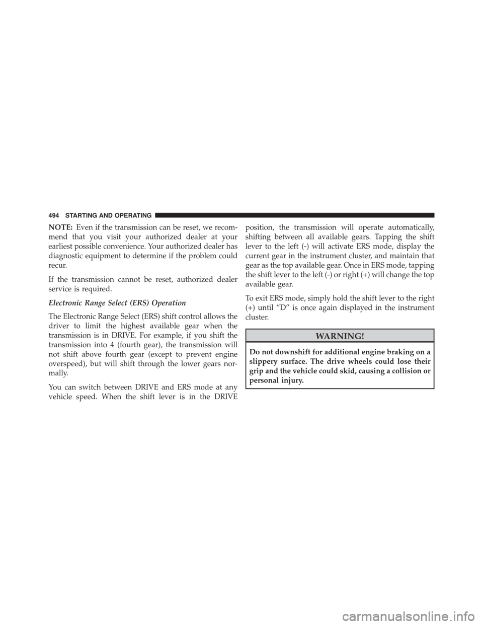 CHRYSLER TOWN AND COUNTRY 2015 5.G Owners Manual NOTE:Even if the transmission can be reset, we recom-
mend that you visit your authorized dealer at your
earliest possible convenience. Your authorized dealer has
diagnostic equipment to determine if 