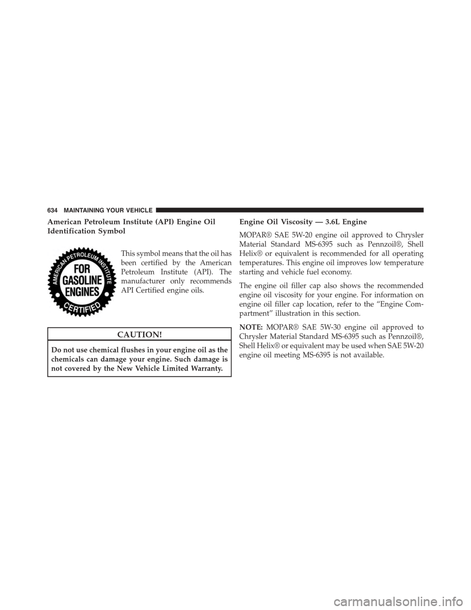 CHRYSLER TOWN AND COUNTRY 2015 5.G Owners Manual American Petroleum Institute (API) Engine Oil
Identification Symbol
This symbol means that the oil has
been certified by the American
Petroleum Institute (API). The
manufacturer only recommends
API Ce