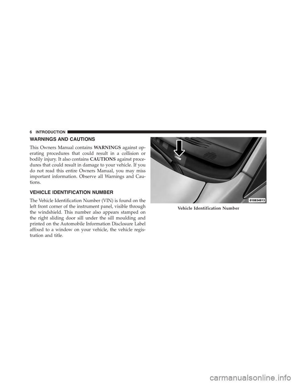 CHRYSLER TOWN AND COUNTRY 2015 5.G Owners Manual WARNINGS AND CAUTIONS
This Owners Manual containsWARNINGSagainst op-
erating procedures that could result in a collision or
bodily injury. It also containsCAUTIONSagainst proce-
dures that could resul