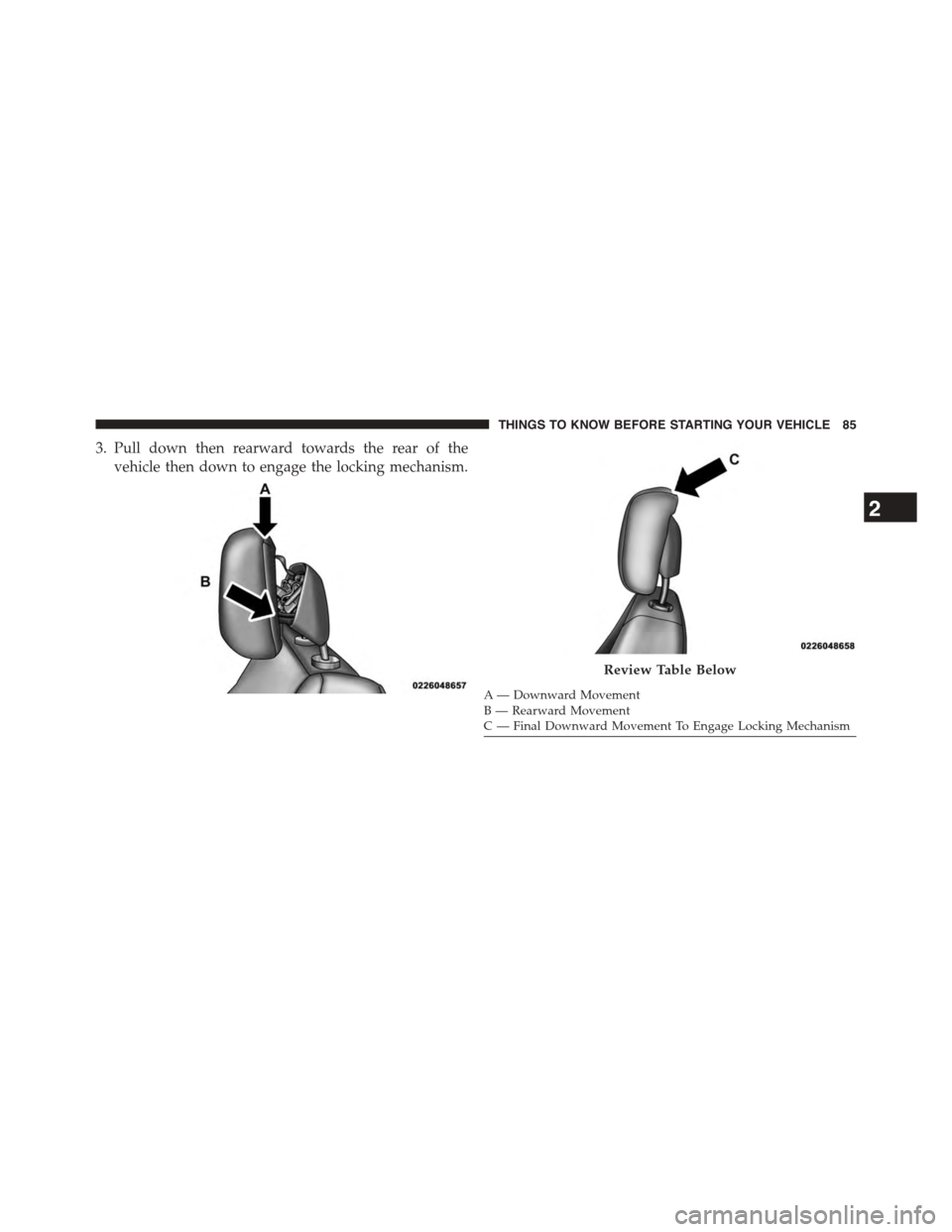 CHRYSLER TOWN AND COUNTRY 2015 5.G Owners Manual 3. Pull down then rearward towards the rear of the
vehicle then down to engage the locking mechanism.
A— Downward MovementB—RearwardMovementC—FinalDownwardMovementToEngageLockingMechanism
Review