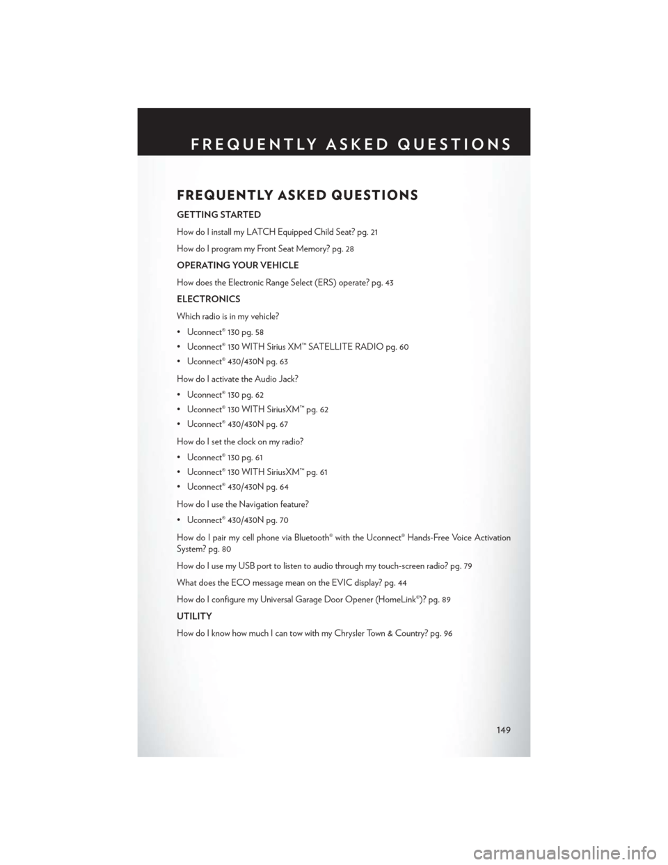 CHRYSLER TOWN AND COUNTRY 2015 5.G User Guide FREQUENTLY ASKED QUESTIONS
GETTING STARTED
How do I install my LATCH Equipped Child Seat? pg. 21
How do I program my Front Seat Memory? pg. 28
OPERATING YOUR VEHICLE
How does the Electronic Range Sele