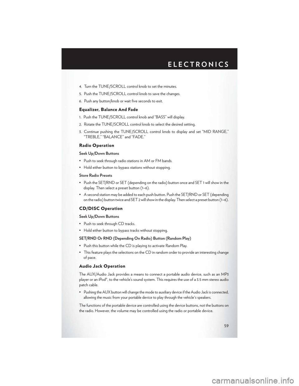 CHRYSLER TOWN AND COUNTRY 2015 5.G User Guide 4. Turn the TUNE/SCROLL control knob to set the minutes.
5. Push the TUNE/SCROLL control knob to save the changes.
6. Push any button/knob or wait five seconds to exit.
Equalizer, Balance And Fade
1. 