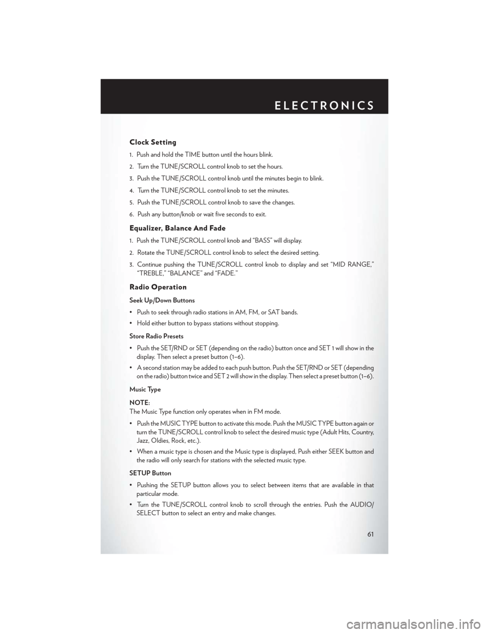 CHRYSLER TOWN AND COUNTRY 2015 5.G User Guide Clock Setting
1. Push and hold the TIME button until the hours blink.
2. Turn the TUNE/SCROLL control knob to set the hours.
3. Push the TUNE/SCROLL control knob until the minutes begin to blink.
4. T