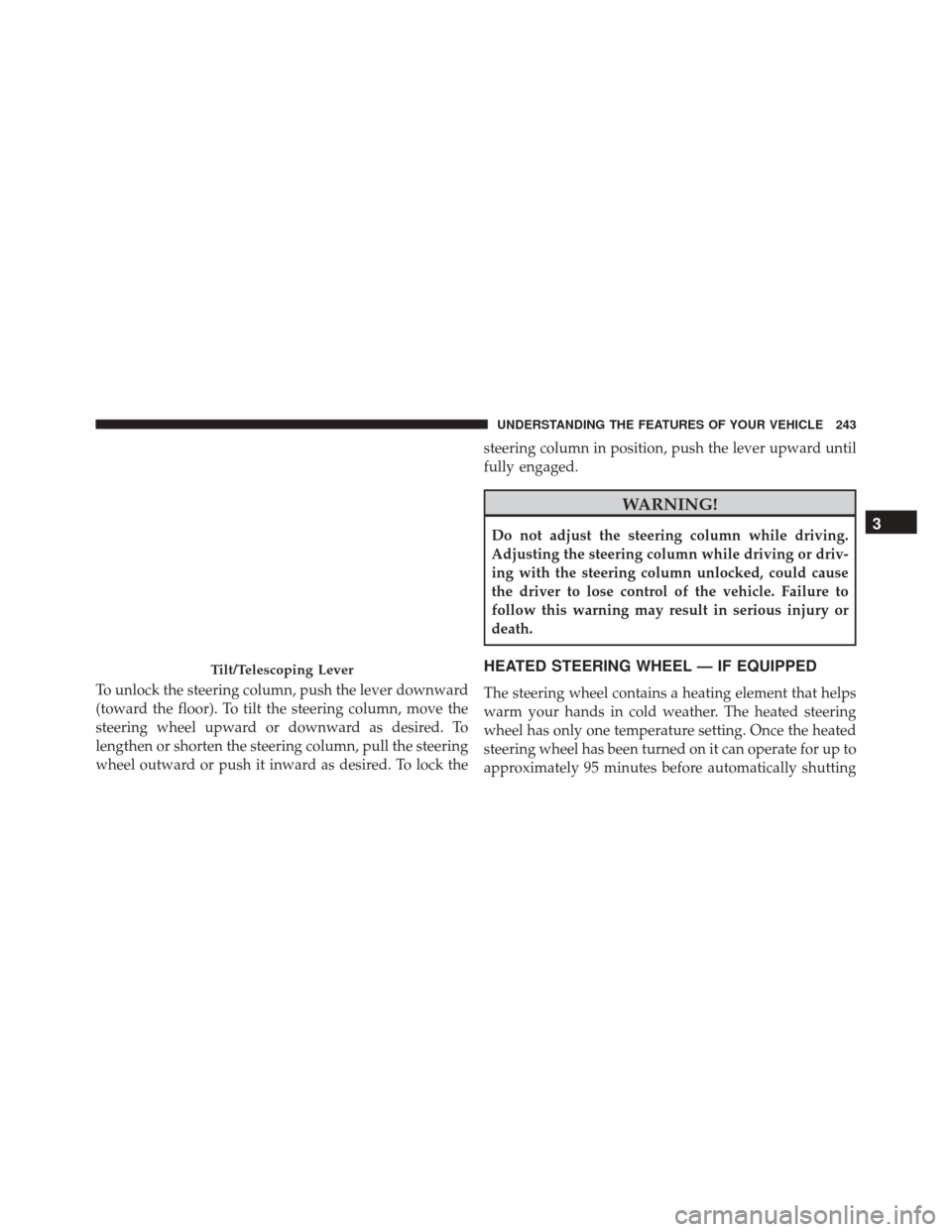 CHRYSLER TOWN AND COUNTRY 2016 5.G Owners Manual To unlock the steering column, push the lever downward
(toward the floor). To tilt the steering column, move the
steering wheel upward or downward as desired. To
lengthen or shorten the steering colum