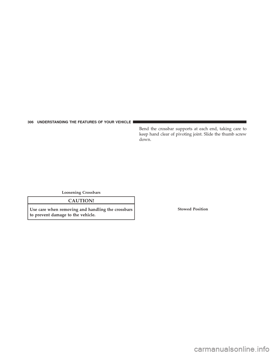CHRYSLER TOWN AND COUNTRY 2016 5.G Owners Manual CAUTION!
Use care when removing and handling the crossbars
to prevent damage to the vehicle.Bend the crossbar supports at each end, taking care to
keep hand clear of pivoting joint. Slide the thumb sc