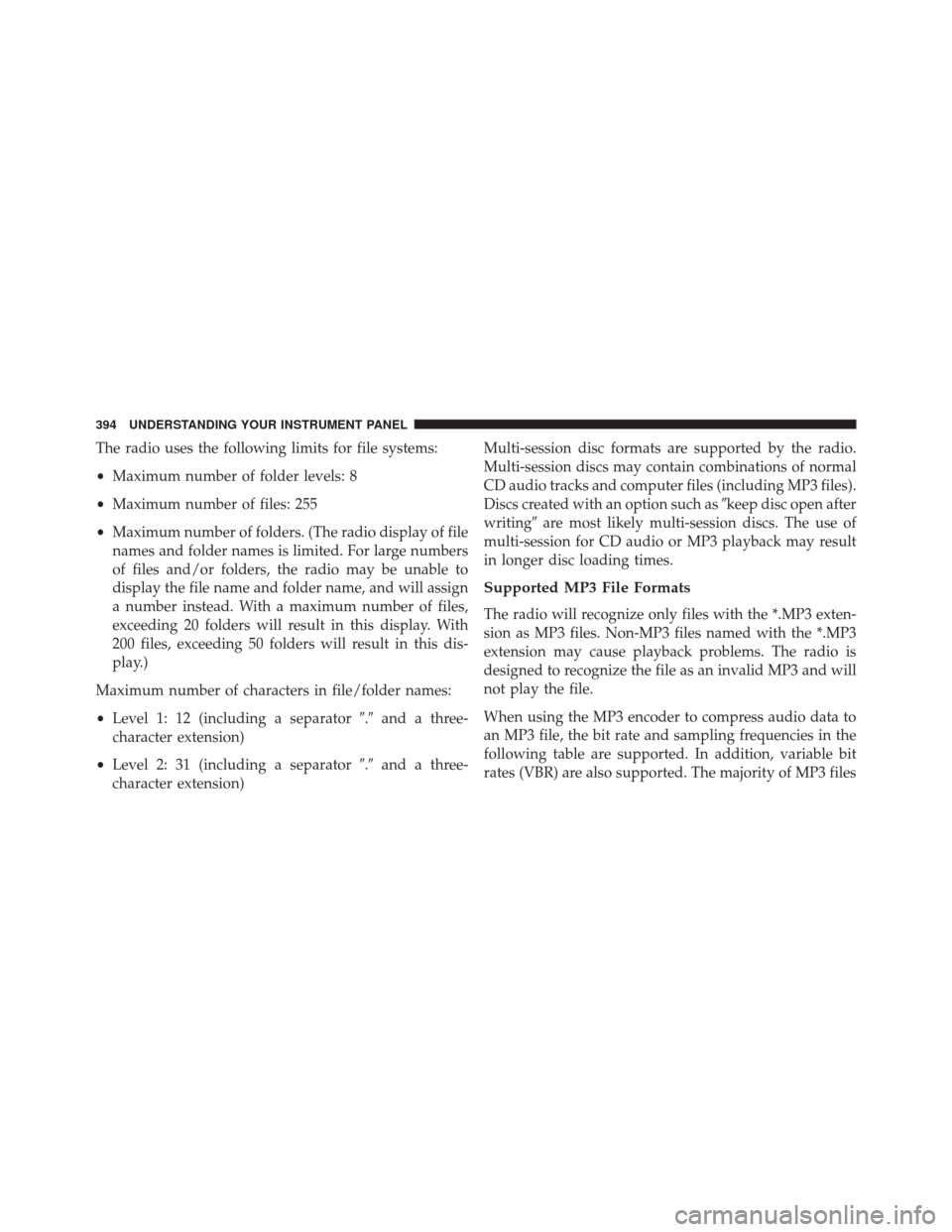 CHRYSLER TOWN AND COUNTRY 2016 5.G Owners Manual The radio uses the following limits for file systems:
•Maximum number of folder levels: 8
• Maximum number of files: 255
• Maximum number of folders. (The radio display of file
names and folder 