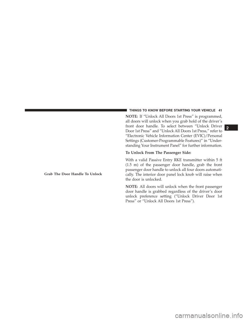 CHRYSLER TOWN AND COUNTRY 2016 5.G Owners Manual NOTE:If “Unlock All Doors 1st Press” is programmed,
all doors will unlock when you grab hold of the driver ’s
front door handle. To select between “Unlock Driver
Door 1st Press” and “Unloc
