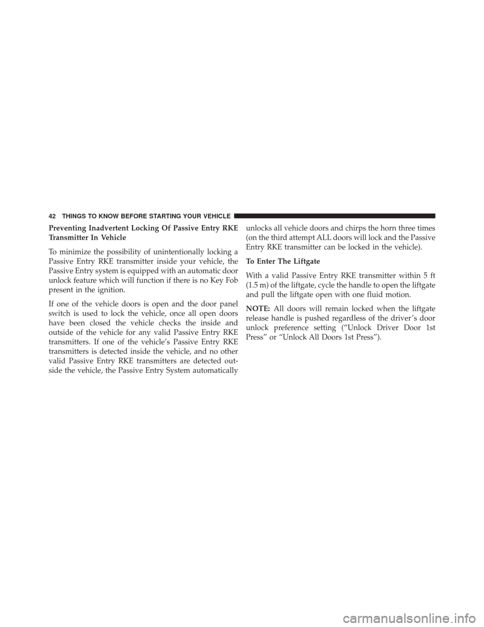 CHRYSLER TOWN AND COUNTRY 2016 5.G Owners Manual Preventing Inadvertent Locking Of Passive Entry RKE
Transmitter In Vehicle
To minimize the possibility of unintentionally locking a
Passive Entry RKE transmitter inside your vehicle, the
Passive Entry