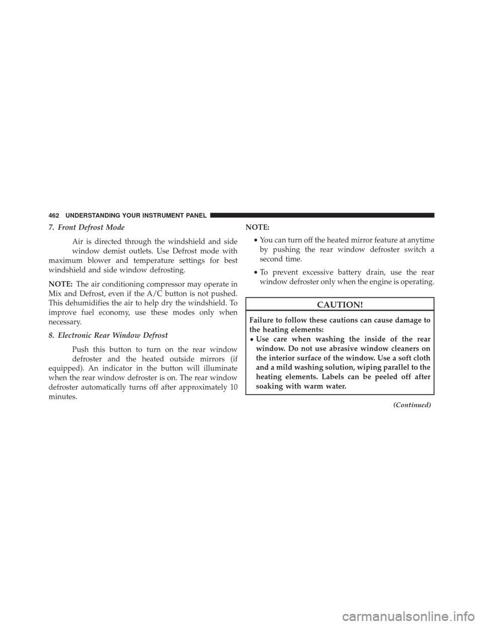 CHRYSLER TOWN AND COUNTRY 2016 5.G Owners Manual 7. Front Defrost ModeAir is directed through the windshield and side
window demist outlets. Use Defrost mode with
maximum blower and temperature settings for best
windshield and side window defrosting