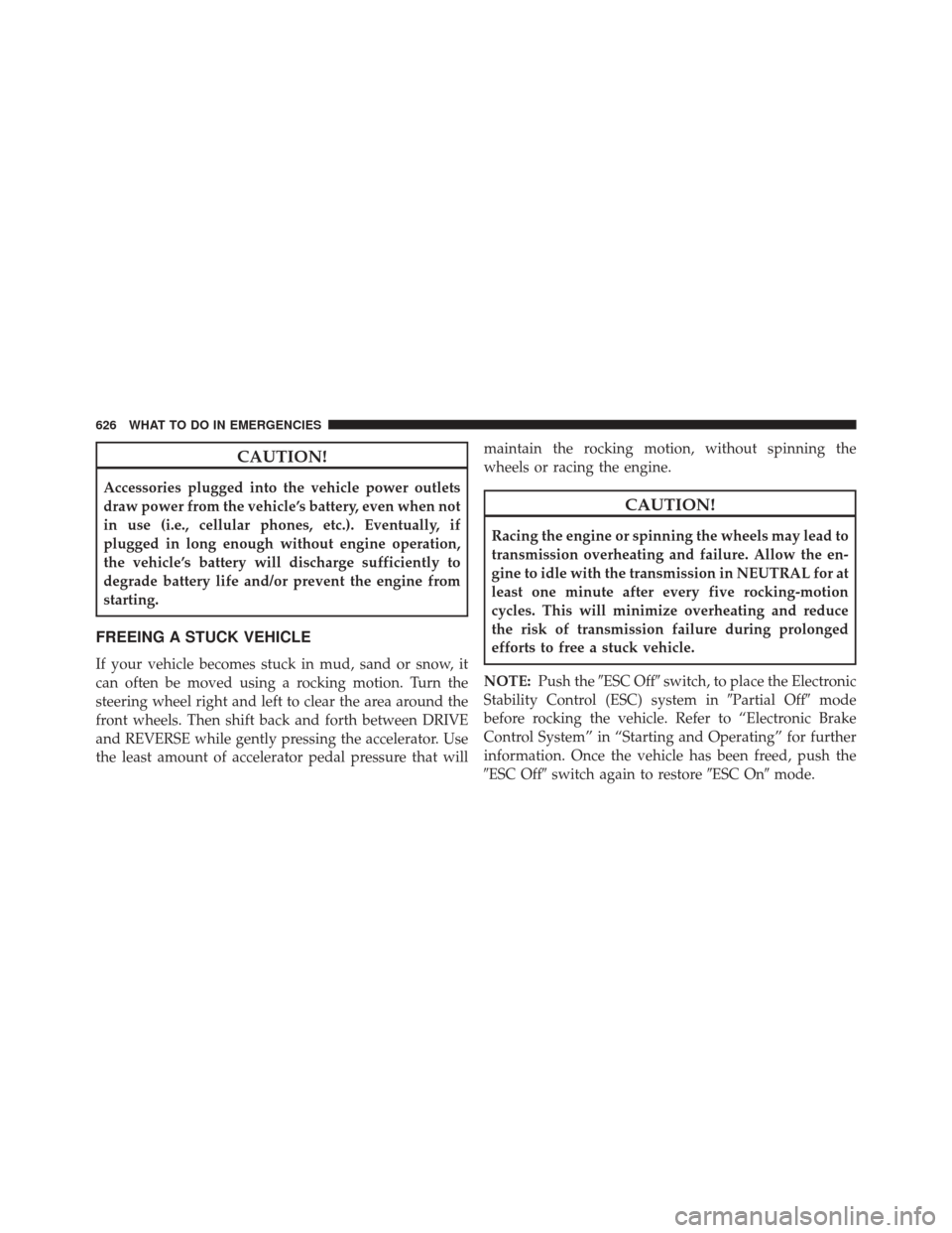 CHRYSLER TOWN AND COUNTRY 2016 5.G Owners Manual CAUTION!
Accessories plugged into the vehicle power outlets
draw power from the vehicle’s battery, even when not
in use (i.e., cellular phones, etc.). Eventually, if
plugged in long enough without e