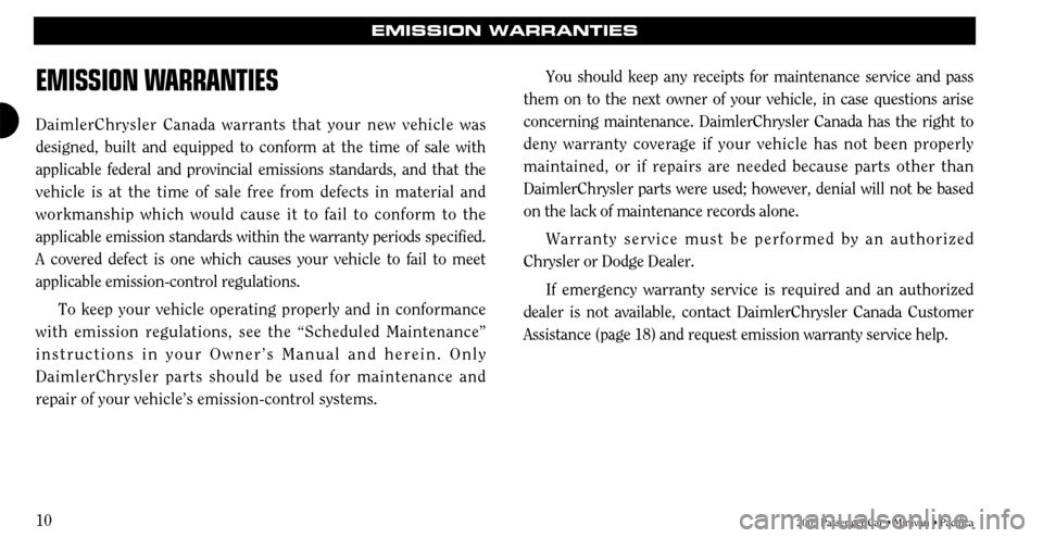 CHRYSLER TOWN AND COUNTRY 2005 4.G Warranty Booklet 2005 Passenger Car • Minivan • Pacifica
10
EMISSION WARRANTIES
EMISSION W
ARRANTIES
DaimlerChrysler Canada warrants that your new vehicle was
designed, built and equipped to conform at the time of CHRYSLER TOWN AND COUNTRY 2005 4.G Warranty Booklet 2005 Passenger Car • Minivan • Pacifica
10
EMISSION WARRANTIES
EMISSION W
ARRANTIES
DaimlerChrysler Canada warrants that your new vehicle was
designed, built and equipped to conform at the time of